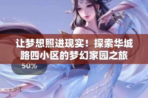 让梦想照进现实！探索华城路四小区的梦幻家园之旅