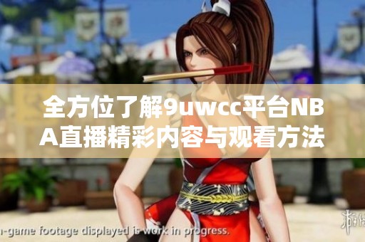 全方位了解9uwcc平台NBA直播精彩内容与观看方法
