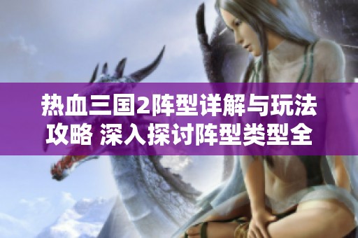 热血三国2阵型详解与玩法攻略 深入探讨阵型类型全解析