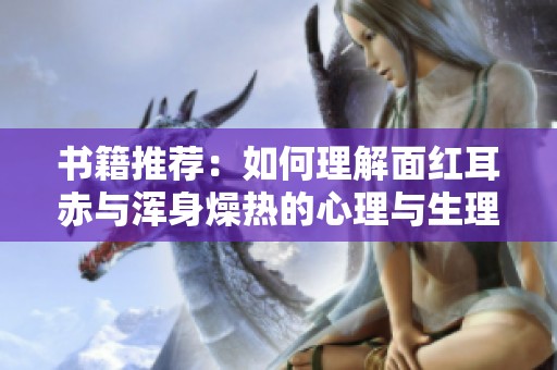 书籍推荐：如何理解面红耳赤与浑身燥热的心理与生理机制