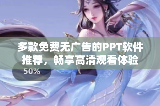 多款免费无广告的PPT软件推荐，畅享高清观看体验