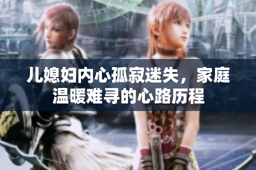 儿媳妇内心孤寂迷失，家庭温暖难寻的心路历程