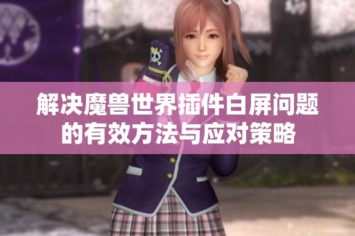解决魔兽世界插件白屏问题的有效方法与应对策略