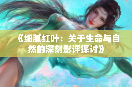 《细腻红叶：关于生命与自然的深刻影评探讨》