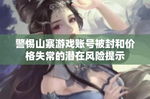警惕山寨游戏账号被封和价格失常的潜在风险提示