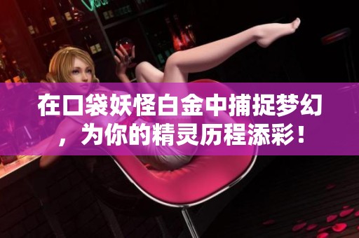 在口袋妖怪白金中捕捉梦幻，为你的精灵历程添彩！