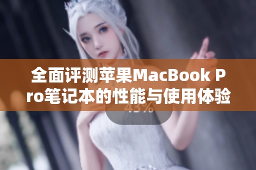 全面评测苹果MacBook Pro笔记本的性能与使用体验解析
