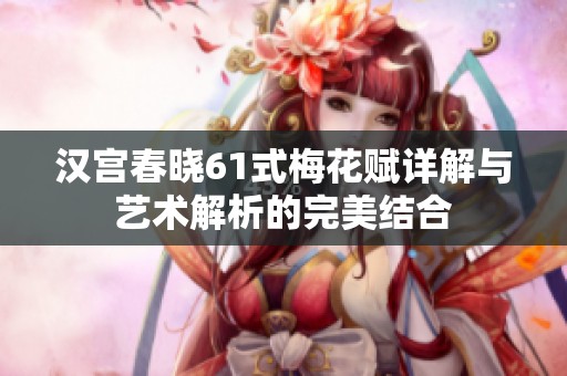 汉宫春晓61式梅花赋详解与艺术解析的完美结合