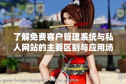 了解免费客户管理系统与私人网站的主要区别与应用场景分析