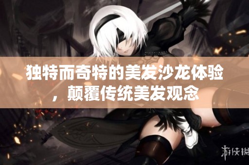 独特而奇特的美发沙龙体验，颠覆传统美发观念