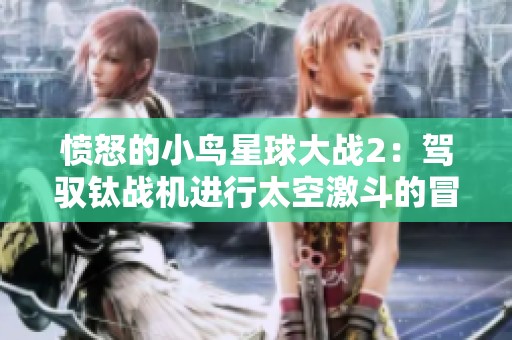 愤怒的小鸟星球大战2：驾驭钛战机进行太空激斗的冒险之旅