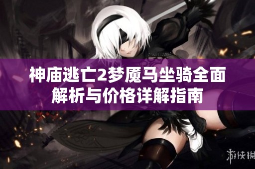 神庙逃亡2梦魇马坐骑全面解析与价格详解指南