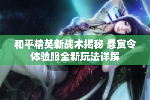 和平精英新战术揭秘 悬赏令体验服全新玩法详解