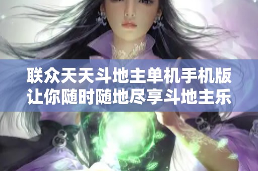联众天天斗地主单机手机版让你随时随地尽享斗地主乐趣