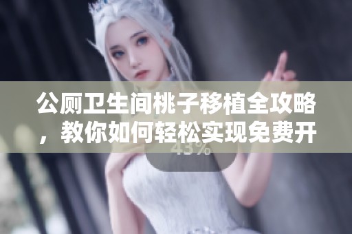 公厕卫生间桃子移植全攻略，教你如何轻松实现免费开花成果