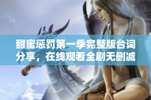甜蜜惩罚第一季完整版台词分享，在线观看全剧无删减完整版