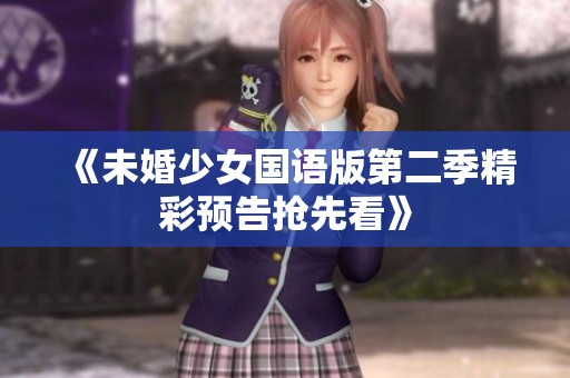 《未婚少女国语版第二季精彩预告抢先看》