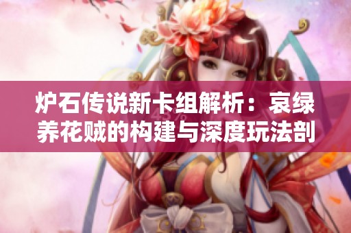 炉石传说新卡组解析：哀绿养花贼的构建与深度玩法剖析