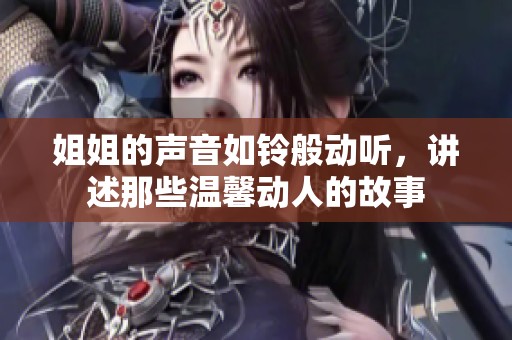 姐姐的声音如铃般动听，讲述那些温馨动人的故事