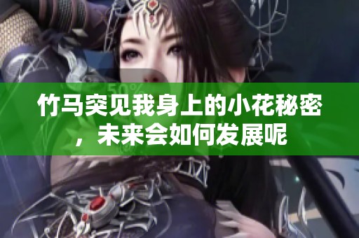 竹马突见我身上的小花秘密，未来会如何发展呢