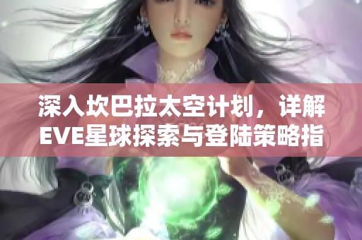 深入坎巴拉太空计划，详解EVE星球探索与登陆策略指南