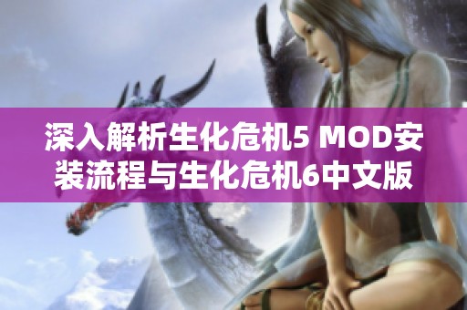 深入解析生化危机5 MOD安装流程与生化危机6中文版设置技巧