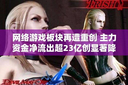 网络游戏板块再遭重创 主力资金净流出超23亿创显著降幅