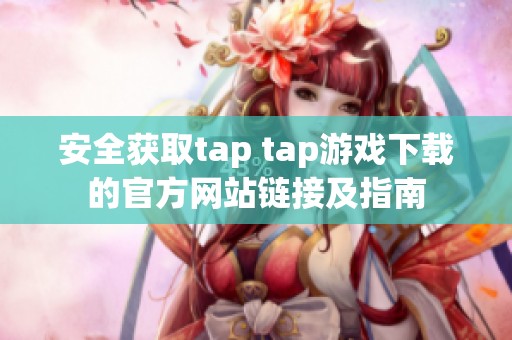 安全获取tap tap游戏下载的官方网站链接及指南