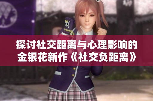 探讨社交距离与心理影响的金银花新作《社交负距离》解析