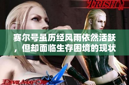 赛尔号虽历经风雨依然活跃，但却面临生存困境的现状解析
