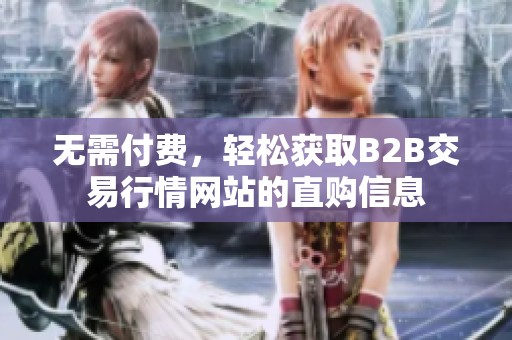 无需付费，轻松获取B2B交易行情网站的直购信息