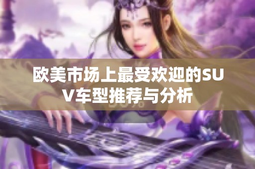 欧美市场上最受欢迎的SUV车型推荐与分析
