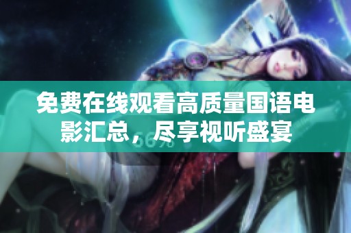 免费在线观看高质量国语电影汇总，尽享视听盛宴