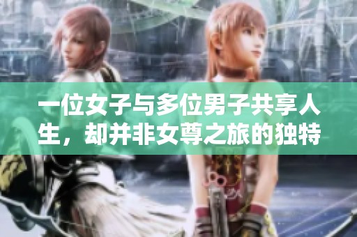 一位女子与多位男子共享人生，却并非女尊之旅的独特传说