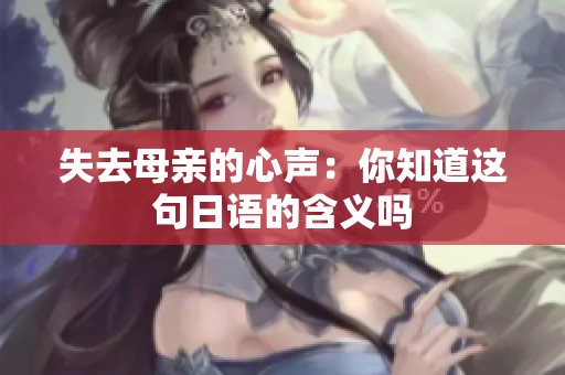 失去母亲的心声：你知道这句日语的含义吗