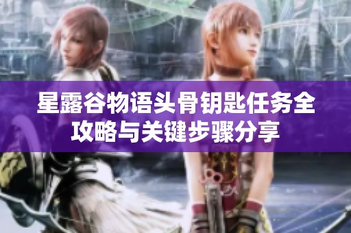 星露谷物语头骨钥匙任务全攻略与关键步骤分享