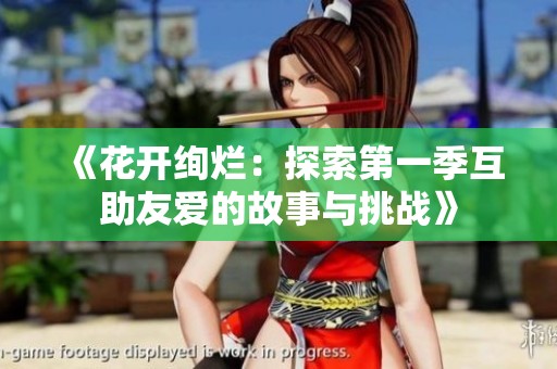 《花开绚烂：探索第一季互助友爱的故事与挑战》