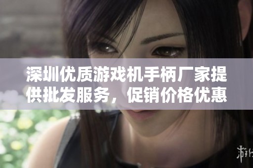 深圳优质游戏机手柄厂家提供批发服务，促销价格优惠，欢迎选购！