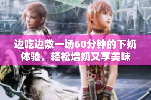 边吃边敷一场60分钟的下奶体验，轻松增奶又享美味