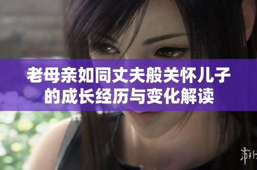 老母亲如同丈夫般关怀儿子的成长经历与变化解读