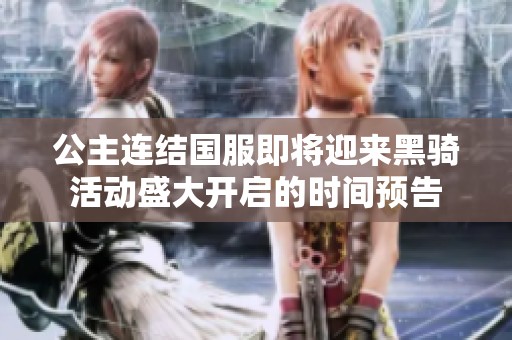 公主连结国服即将迎来黑骑活动盛大开启的时间预告