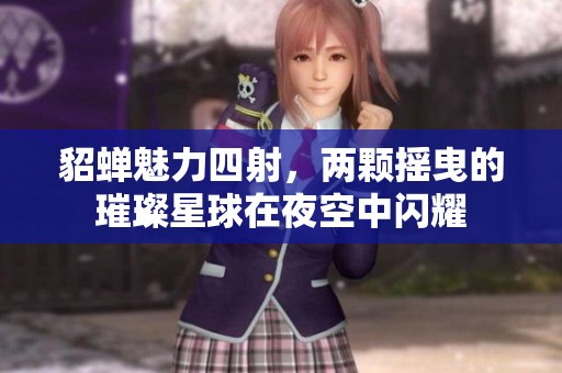貂蝉魅力四射，两颗摇曳的璀璨星球在夜空中闪耀