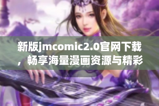 新版jmcomic2.0官网下载，畅享海量漫画资源与精彩体验