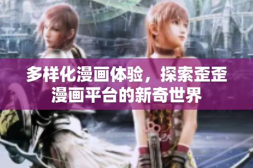 多样化漫画体验，探索歪歪漫画平台的新奇世界