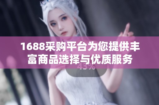 1688采购平台为您提供丰富商品选择与优质服务