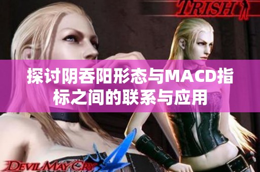 探讨阴吞阳形态与MACD指标之间的联系与应用