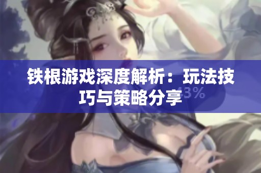 铁根游戏深度解析：玩法技巧与策略分享