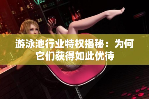 游泳池行业特权揭秘：为何它们获得如此优待