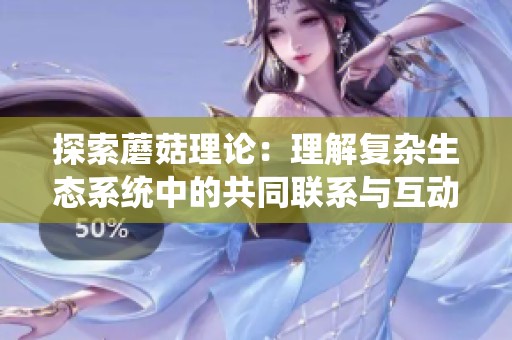 探索蘑菇理论：理解复杂生态系统中的共同联系与互动