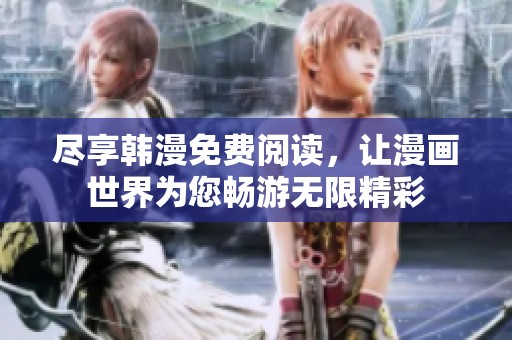 尽享韩漫免费阅读，让漫画世界为您畅游无限精彩